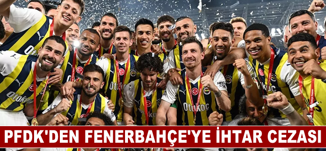 PFDK'den Fenerbahçe'ye ihtar cezası