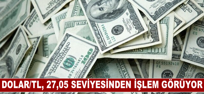 Dolar/TL, 27,05 seviyesinden işlem görüyor