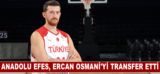 Anadolu Efes, milli basketbolcu Ercan Osmani'yi transfer etti