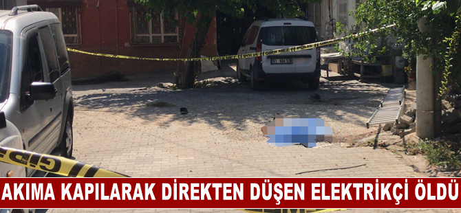 Adana'da akıma kapılarak direkten düşen elektrikçi öldü