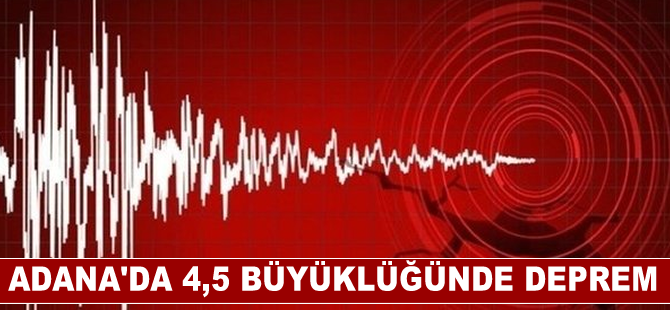 Adana'da 4,5 büyüklüğünde deprem