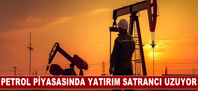 Petrol piyasasında yatırım satrancı uzuyor