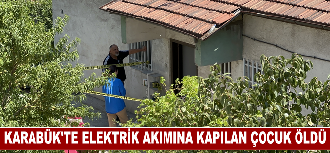 Karabük'te elektrik akımına kapılan çocuk öldü