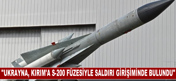 Rusya: Ukrayna, Kırım'a S-200 füzesiyle saldırı girişiminde bulundu