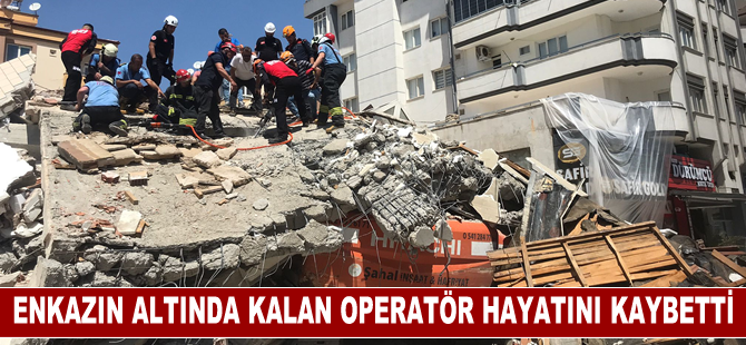 Gaziantep'te yıkım sırasında çöken binanın enkazı altında kalan operatör hayatını kaybetti