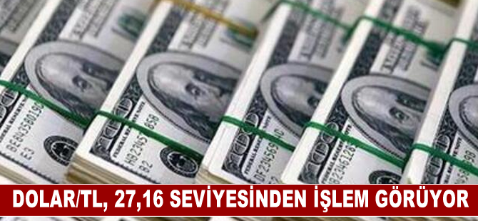 Dolar/TL, 27,16 seviyesinden işlem görüyor