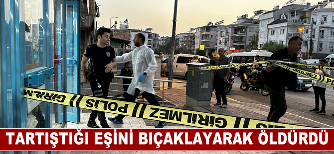 Antalya'da bir kişi tartıştığı eşini bıçaklayarak öldürdü