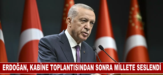 Cumhurbaşkanı Erdoğan, Kabine Toplantısı'nın ardından millete seslendi