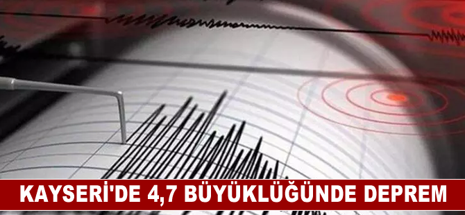 Kayseri'de 4,7 büyüklüğünde deprem