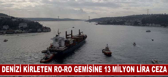 İstanbul'da denizi kirleten ro-ro gemisine 13 milyon lira para cezası