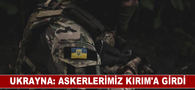 Ukrayna: Özel operasyon çerçevesinde askerlerimiz Kırım'a girdi