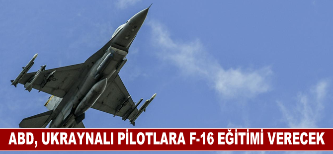 ABD, Ukraynalı pilotlara F-16 eğitimi vermeye başlayacağını açıkladı