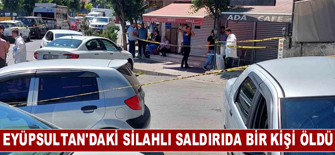 Eyüpsultan'da silahlı saldırıda bir kişi öldü