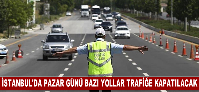 İstanbul'da pazar günü bazı yollar trafiğe kapatılacak