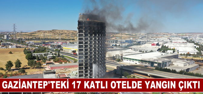 Gaziantep'te kullanılmayan 17 katlı otelde çıkan yangına müdahale ediliyor