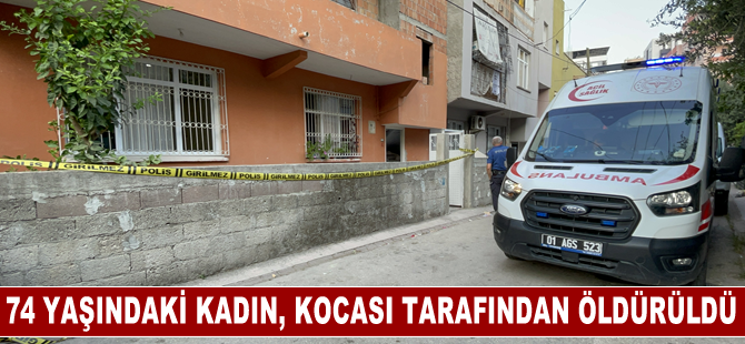 Adana'da 74 yaşındaki kadın, kocası tarafından öldürüldü