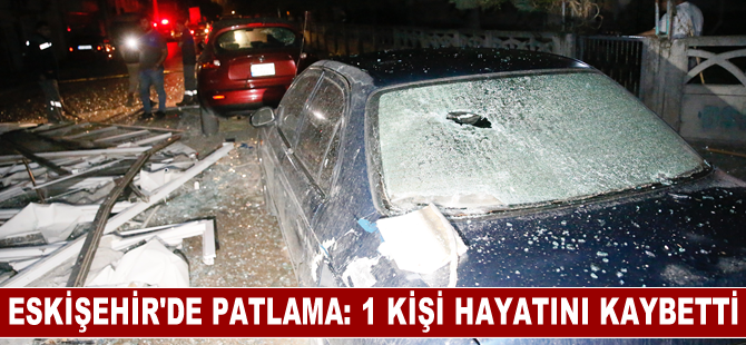 Eskişehir'de binada meydana gelen patlamada 1 kişi öldü