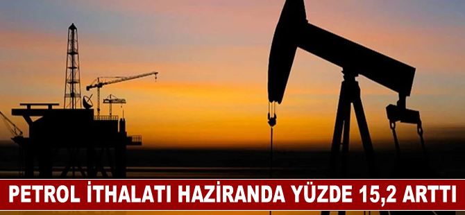 Türkiye'nin petrol ithalatı haziranda yüzde 15,2 arttı