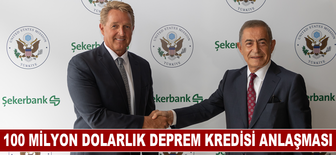 Şekerbank’a Amerikan Hükümeti’nden deprem bölgesine özel 100 milyon dolar kredi