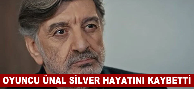 Oyuncu Ünal Silver vefat etti