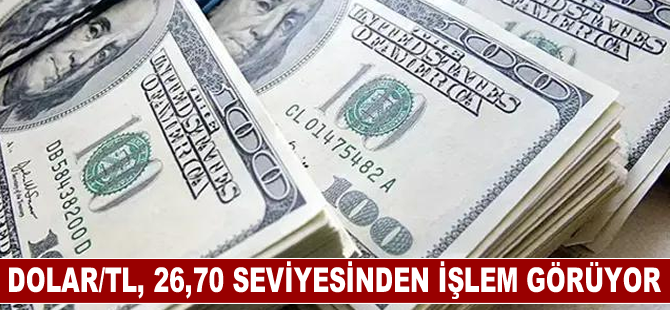 Dolar/TL, 26,70 seviyesinden işlem görüyor