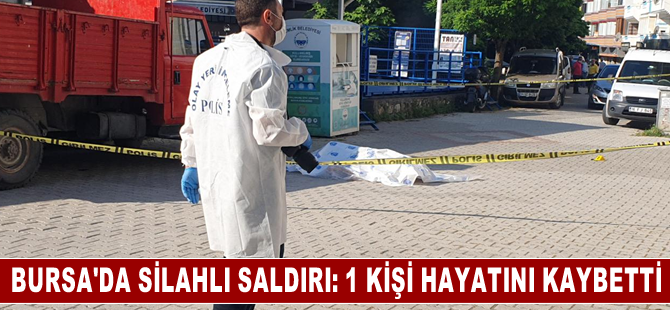 Bursa'da silahlı saldırıya uğrayan kişi öldü