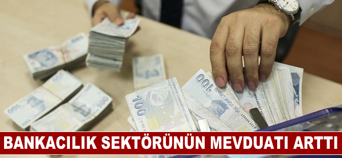 Bankacılık sektörünün mevduatı arttı