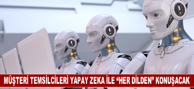 Müşteri Temsilcileri Yapay Zeka İle “Her Dilden” Konuşacak