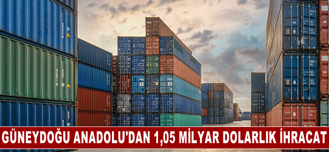 Güneydoğu Anadolu Bölgesi'nden ağustos ayında 1,05 milyar dolarlık ihracat