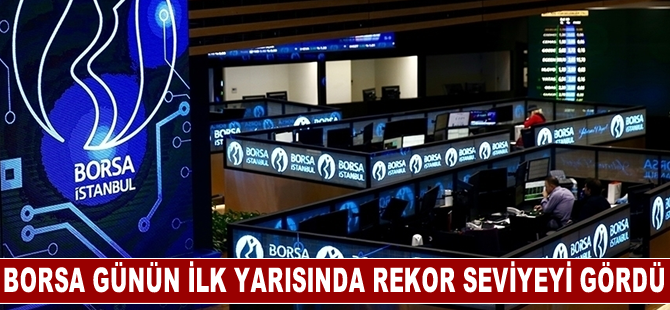 Borsa günün ilk yarısında rekor seviyeyi gördü