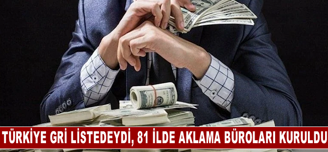 Türkiye gri listeye alınmıştı… 81 ilde ‘aklama’ büroları kuruldu