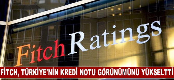 Fitch, Türkiye'nin kredi notu görünümünü yükseltti