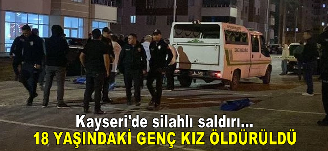 Kayseri'de silahlı saldırıda 18 yaşındaki genç kız vurularak öldürüldü