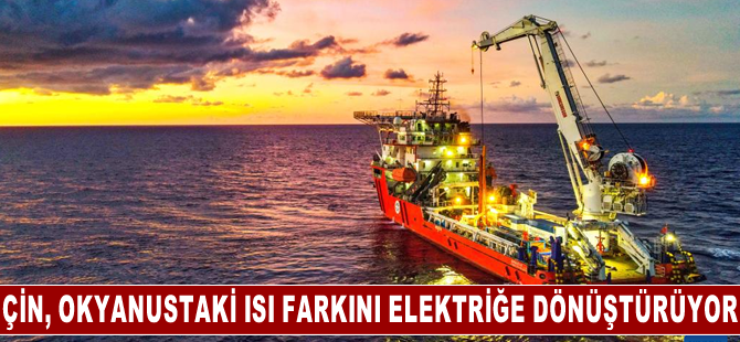 Çin, okyanustaki ısı farkını elektrik enerjisine dönüştürüyor