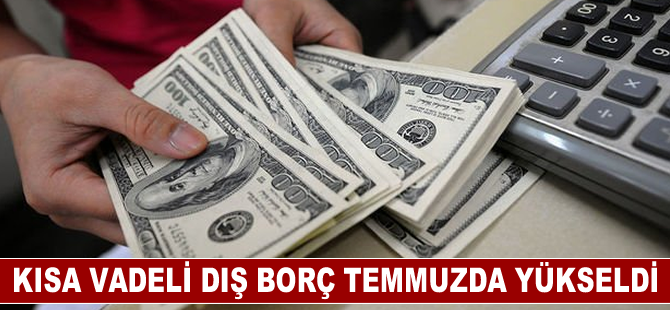 Kısa vadeli dış borç temmuzda yükseldi