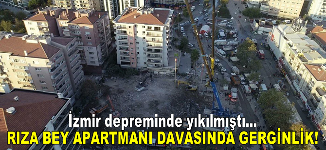 İzmir depreminde yıkılan Rıza Bey Apartmanı davasında gerginlik yaşandı