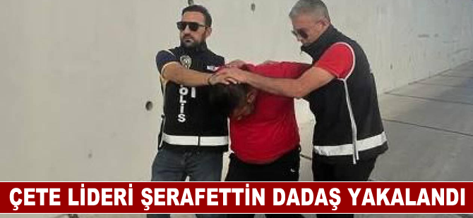 Suç örgütü yöneticisi firari Şerafettin Dadaş, Alanya'da yakalandı