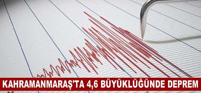 Kahramanmaraş'ta 4,6 büyüklüğünde deprem