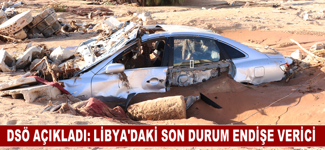 DSÖ, sel felaketinin yaşandığı Libya'da durumun endişe verici olmayı sürdürdüğünü açıkladı