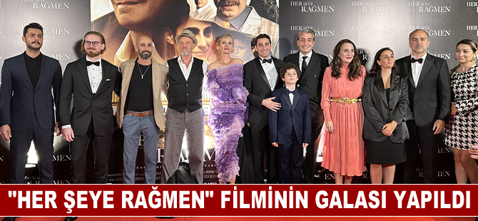 "Her Şeye Rağmen" filminin galası yapıldı