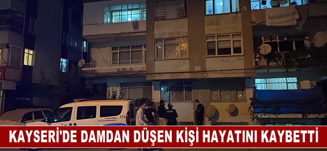 Kayseri'de damdan düşen kişi hayatını kaybetti