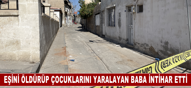 Gaziantep'te pompalı tüfekle vurduğu eşini öldüren, 3'ü çocuğu 4 kişiyi yaralayan baba intihar etti