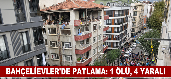 Bahçelievler'de binada yaşanan patlamada 1 kişi hayatını kaybetti, 4 kişi yaralandı