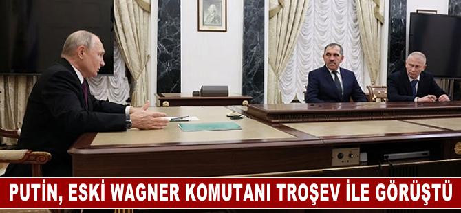 Rusya Devlet Başkanı Putin, eski Wagner komutanı Troşev ile görüştü