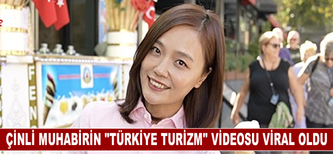 Çinli muhabirin ‘Türkiye Turizm’ videosu Çin'de viral oldu