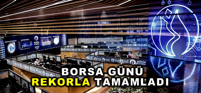 Borsa günü rekorlarla tamamladı