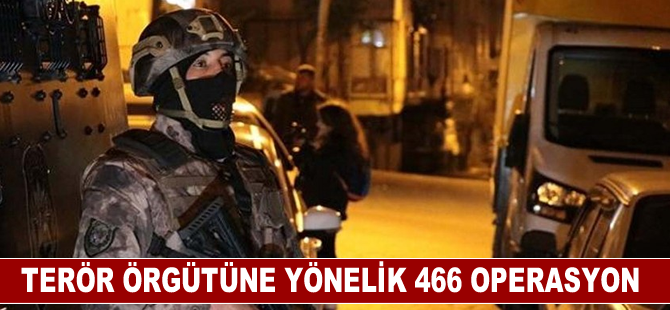 Türkiye genelinde bölücü terör örgütüne yönelik 466 operasyon