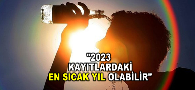 2023 kayıtlardaki en sıcak yıl olabilir