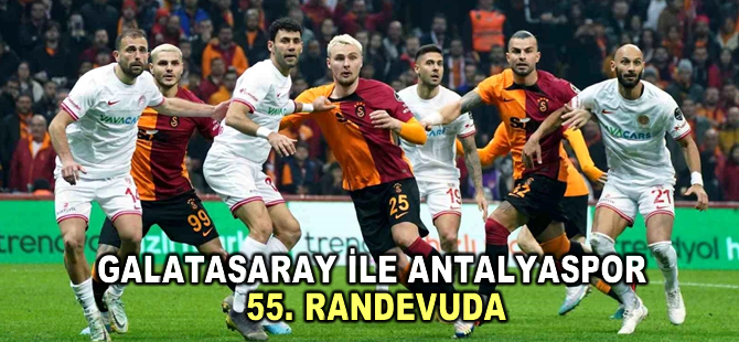 Galatasaray ile Antalyaspor 55. randevuda