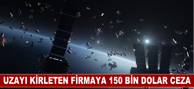 ABD'de ilk kez, uzayın kirletilmesiyle ilgili bir firmaya ceza verildi